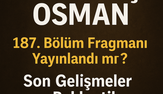 ​Kuruluş Osman 187. Bölüm Fragmanı Yayınlandı mı? Son Gelişmeler ve Beklentiler