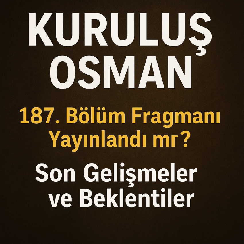 ​Kuruluş Osman 187. Bölüm Fragmanı Yayınlandı mı? Son Gelişmeler ve Beklentiler