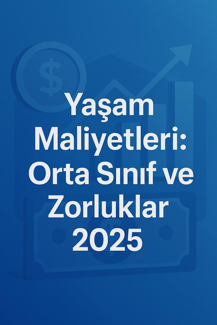 Yaşam Maliyetleri: Orta Sınıf ve Zorluklar 2025