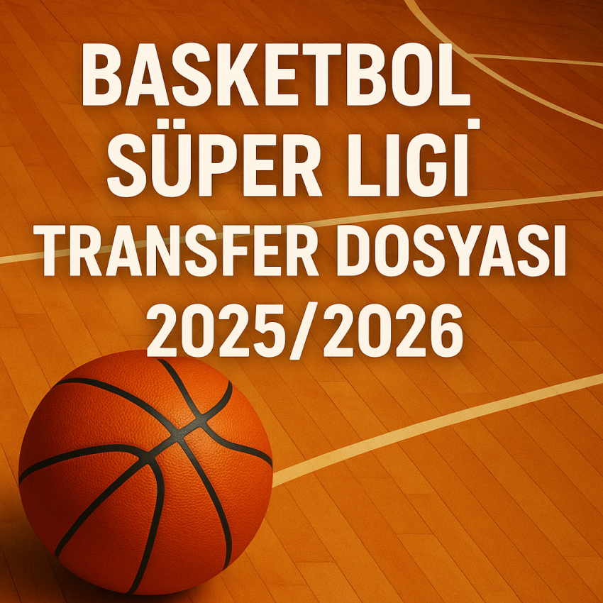 Basketbol Süper Ligi Transfer Dosyası 2025/2026