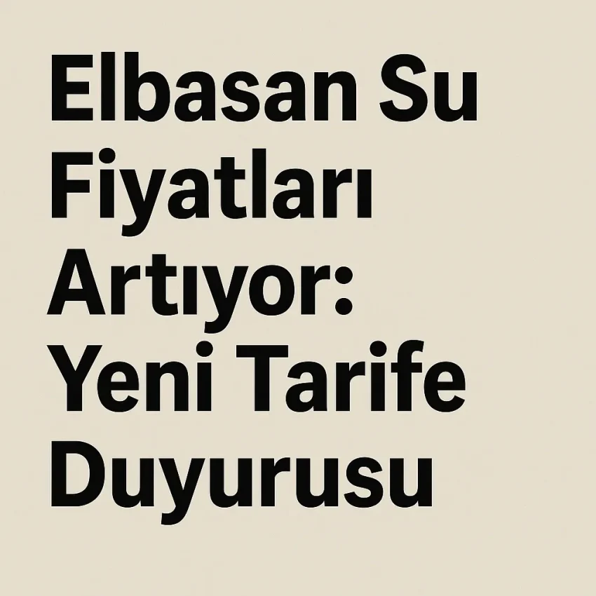 Elbasan Su Fiyatları Artıyor: Yeni Tarife Duyurusu
