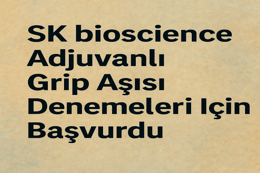 SK bioscience Adjuvanlı Grip Aşısı Denemeleri İçin Başvurdu
