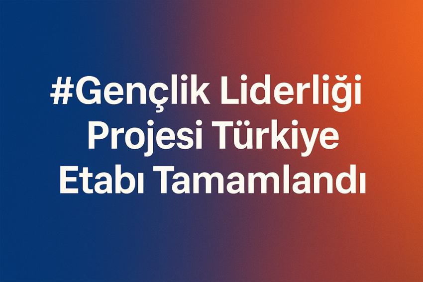 Gençlik Liderliği Projesi Türkiye Etabı Tamamlandı