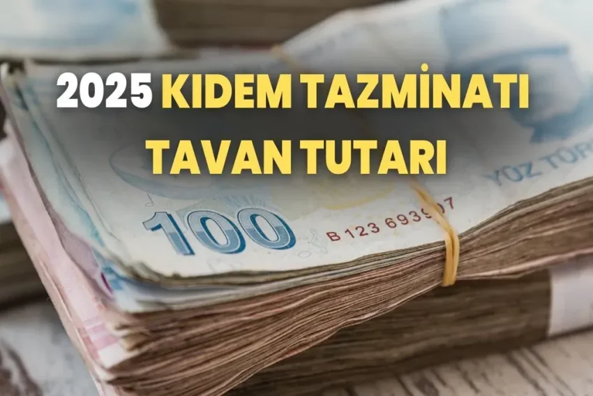 Kıdem Tazminatı Tavanı 2025: Son Gelişmeler ve Hesaplama